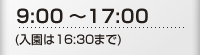 9:00~17:00(入園は16:30まで) 9:00~17:00(入園は16:30まで)
