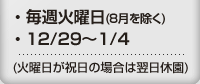 毎週火曜日(8月を除く)・12/29~1/4(火曜日が祝日の場合は翌日休園) 毎週火曜日(8月を除く)・12/29~1/4(火曜日が祝日の場合は翌日休園)